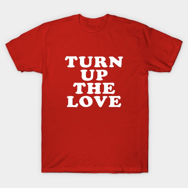 Turn Up The Love - Love Inspiring Quotes #1 T-Shirt by SalahBlt